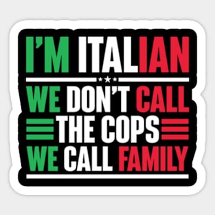 I'm Italian We Don't Call The Cops We Call Family Sticker